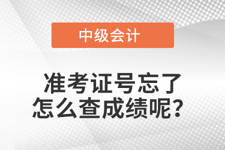 中級會計準(zhǔn)考證號忘了怎么查成績呢？