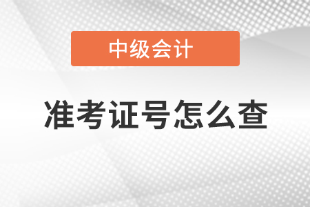 中級會(huì)計(jì)準(zhǔn)考證號怎么查