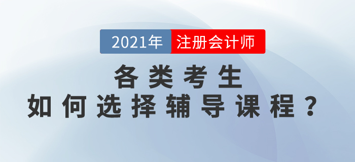 上班族/全職媽媽/零基礎(chǔ)/應(yīng)屆生，如何選擇2021注會輔導(dǎo)課程？