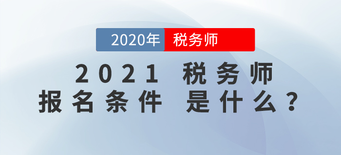 2021年稅務(wù)師報名條件是什么？報考前必看！