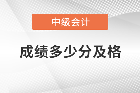 中級會計(jì)師成績多少分及格