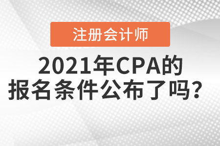 2021年CPA的報名條件公布了嗎？