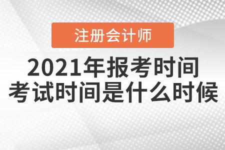 2021年注冊(cè)會(huì)計(jì)師報(bào)考時(shí)間和考試時(shí)間分別是什么時(shí)候？