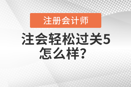 注會(huì)輕松過關(guān)5怎么樣？