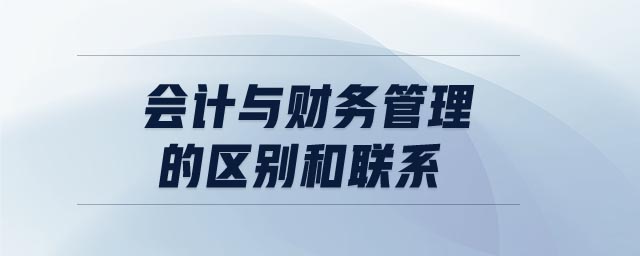 會計與財務(wù)管理的區(qū)別和聯(lián)系