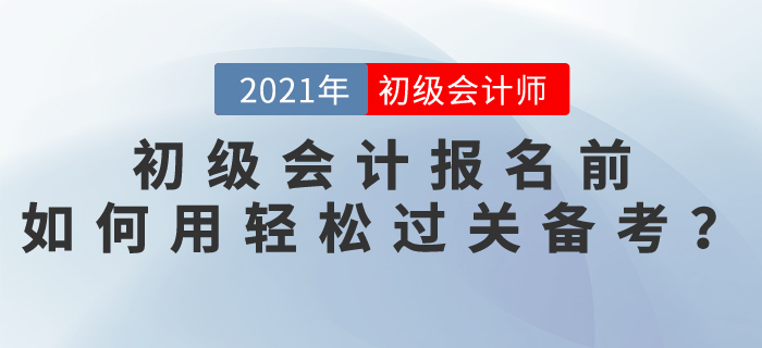 2021初級會計報名前，如何使用輕松過關(guān)備考？