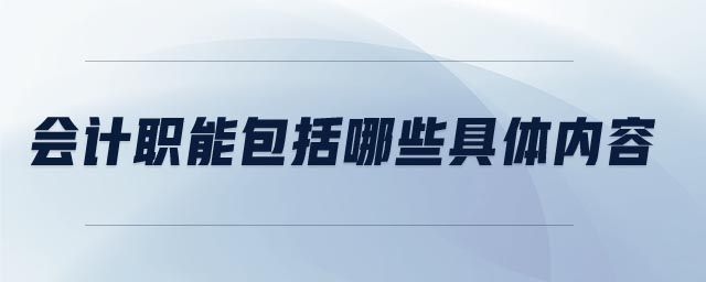 會(huì)計(jì)職能包括哪些具體內(nèi)容