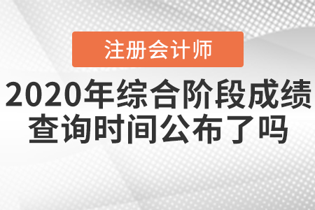 2020年CPA綜合階段成績查詢時間公布了嗎？