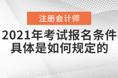 2021年注冊(cè)會(huì)計(jì)師考試報(bào)名條件具體是如何規(guī)定的？