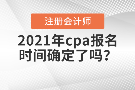 2021年cpa報名時間確定了嗎？
