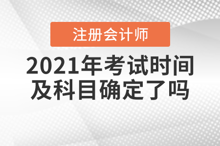 2021年注冊會計師考試時間及科目確定了嗎？