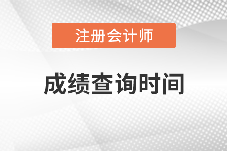 注冊(cè)會(huì)計(jì)師考試成績(jī)2020年查詢時(shí)間是什么時(shí)候？