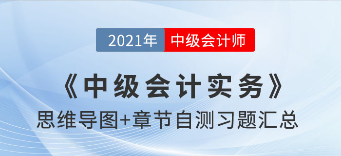 2021年《中級會計實務(wù)》思維導(dǎo)圖及自測習(xí)題匯總