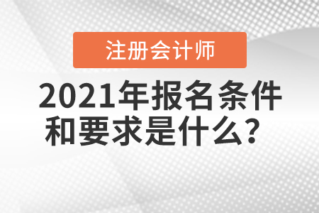 2021年注冊會計師報名條件和要求是什么？