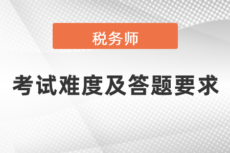 近幾年稅務(wù)師考試難度、答題要求是怎樣的