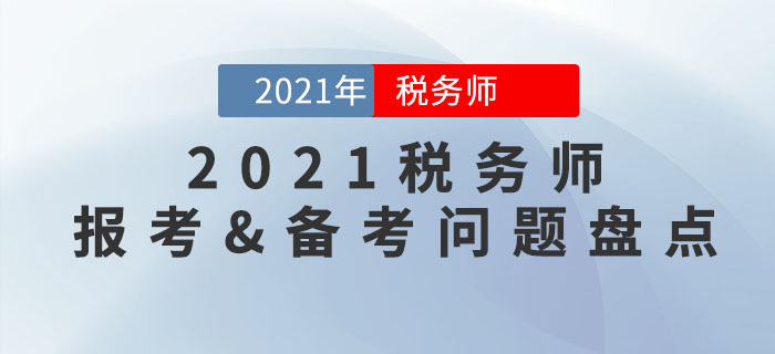 2021年稅務(wù)師報考&備考常見問題大盤點，你想知道的都在這里！