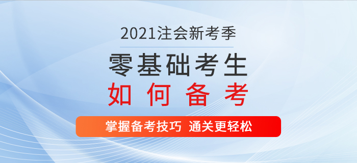 2021年注會(huì)新考季，零基礎(chǔ)考生這樣備考，通關(guān)更輕松！