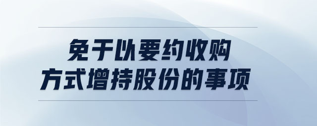 免于以要約收購(gòu)方式增持股份的事項(xiàng)