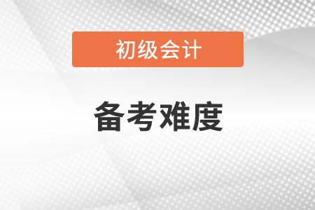 2021年遼寧初級(jí)會(huì)計(jì)考試科目備考難度如何？