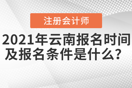 2021年云南注冊會計師報名時間及報名條件是什么？