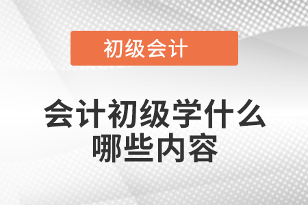 會計初級學(xué)什么哪些內(nèi)容