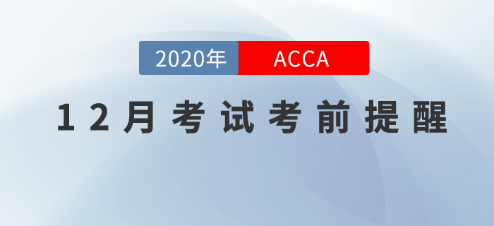 12月份ACCA考試考前提醒，很重要，快來關(guān)注！