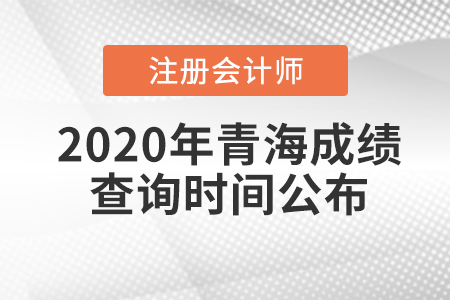 2020年青海注冊(cè)會(huì)計(jì)師成績(jī)查詢時(shí)間公布
