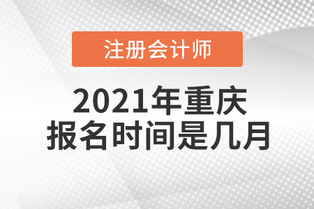 2021年重慶注冊(cè)會(huì)計(jì)師報(bào)名時(shí)間是幾月？