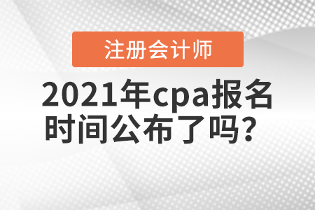 2021年cpa報(bào)名時(shí)間公布了嗎？