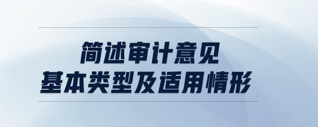 簡(jiǎn)述審計(jì)意見基本類型及適用情形