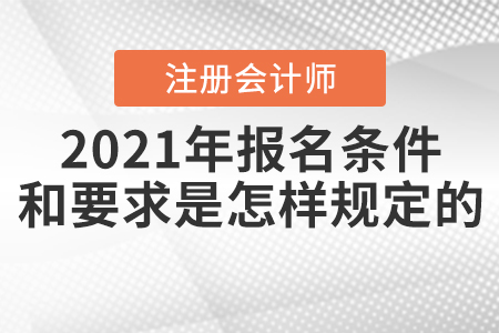 2021年注冊會計師報名條件和要求是怎樣規(guī)定的？