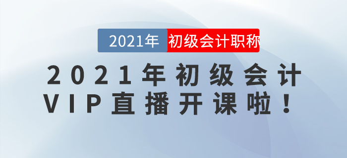 2021年初級(jí)會(huì)計(jì)VIP直播開課啦！