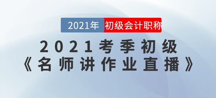 2021考季初級《名師講作業(yè)直播》活動(dòng)開始啦！