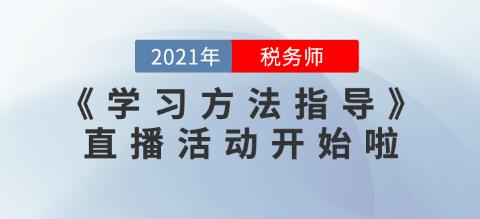 2021年稅務(wù)師《學(xué)習(xí)方法指導(dǎo)》直播活動(dòng)開始啦！