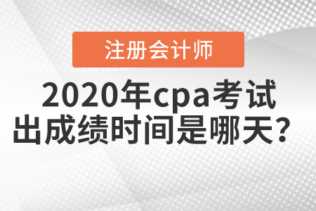 2020年cpa考試出成績(jī)時(shí)間是哪天？