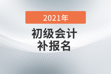 2021年湖南省初級會計考試有補報名嗎？