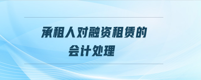 承租人對融資租賃的會計(jì)處理