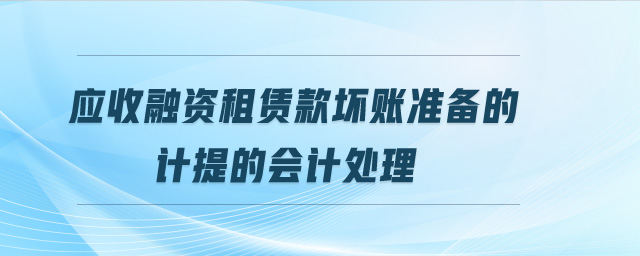 應(yīng)收融資租賃款壞賬準(zhǔn)備的計提的會計處理