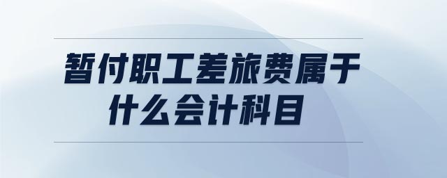 暫付職工差旅費屬于什么會計科目