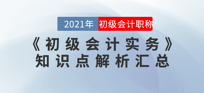 2021年《初級會計(jì)實(shí)務(wù)》知識點(diǎn)解析匯總