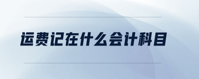 運(yùn)費(fèi)記在什么會(huì)計(jì)科目