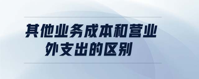 其他業(yè)務成本和營業(yè)外支出的區(qū)別