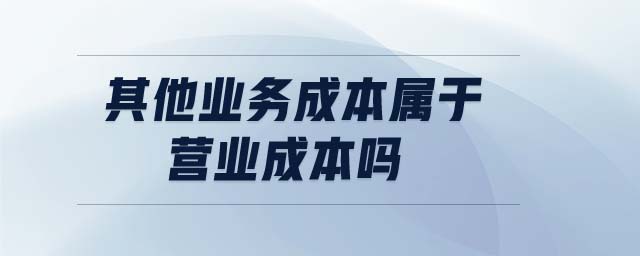 其他業(yè)務(wù)成本屬于營(yíng)業(yè)成本嗎
