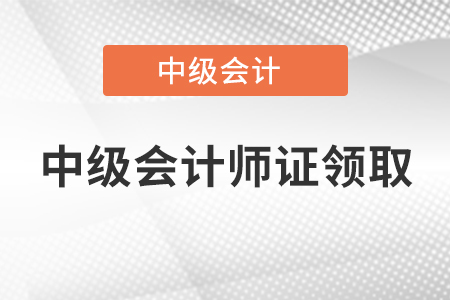 中級會計師證領取2020年開始了嗎？