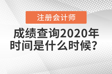 注冊(cè)會(huì)計(jì)師成績(jī)查詢2020年時(shí)間是什么時(shí)候？