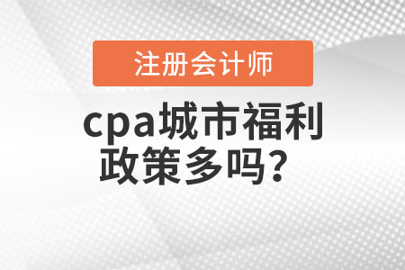 cpa城市福利政策多嗎？