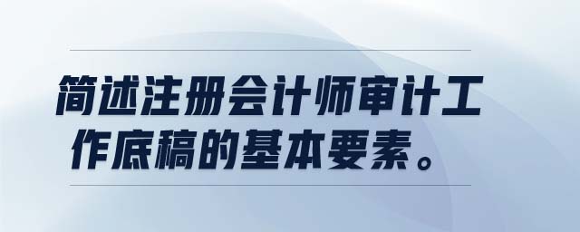 簡述注冊會計師審計工作底稿的基本要素。