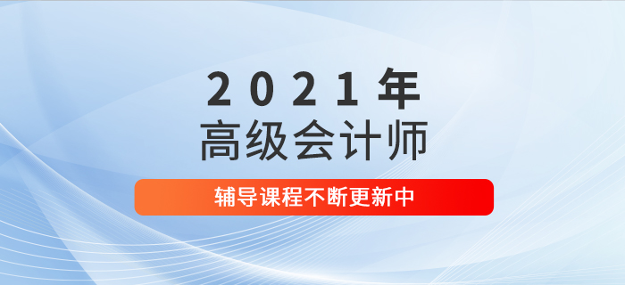 2021年高級會計(jì)師輔導(dǎo)課程更新中，速來打卡學(xué)習(xí)！