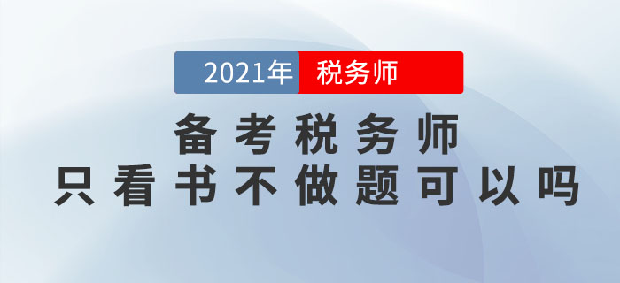 備考2021年稅務(wù)師考試，只看書不做題可以嗎？