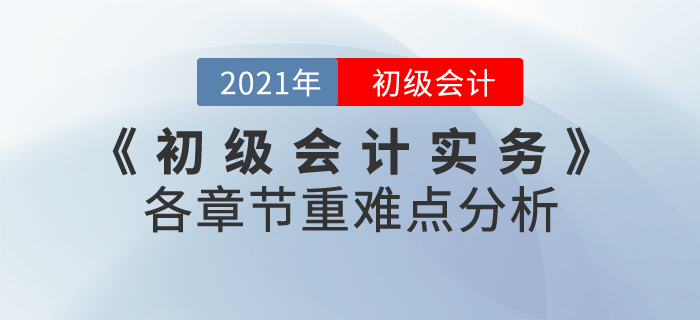 2021年《初級會計實務(wù)》各章節(jié)重難點分析，60分志在必得！